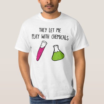 They Let Me Play with Chemicals Tee Shirt