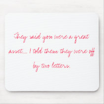 They said you were a great asset.... I told the... mousepads