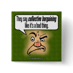 They Say Collective Bargaining Like It's a Bad . . Pinback Button