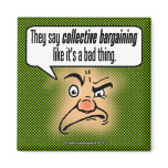 They Say Collective Bargaining Like It's a Bad . . Magnet