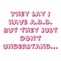 They say I have A.D.D.But they just don't under... t-shirts