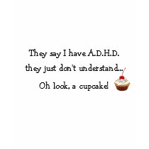 They say I have A.D.H.D. Oh a cupcake! Tshirt by LetThemEatCupcakes They say I have A.D.H.D. Oh a cupcake! Tshirt