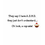 They say I have A.D.H.D. Oh a cupcake! Tshirt
