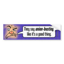 They Say Union-Busting Like It's a Good Thing Bumper Stickers