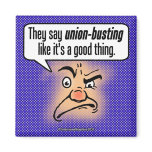 They Say Union-Busting Like It's a Good Thing Magnet