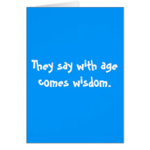 They say with age comes wisdom. greeting cards