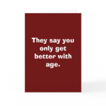 They say you only get better with age. greeting card