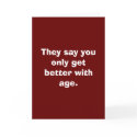 They say you only get better with age. cards by snarkycreations They say you only get better with age. cards