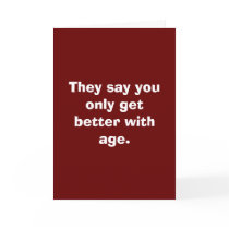 They say you only get better with age. cards by snarkycreations They say you only get better with age. cards