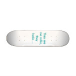 They see me rollin, they hatin.... skateboard decks