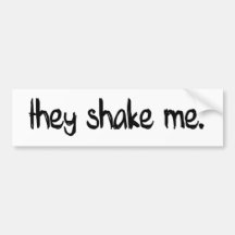 They Shake Me Bumper Stickers