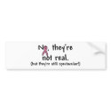 They're Not Real, but They're Still Spectacular! bumper stickers