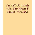 They're who we thought they were! t-shirts