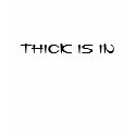 THICK IS IN t-shirts