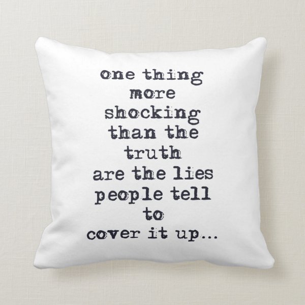 Thing more shocking than truth are lies quote throw pillows