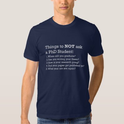 Things not to ask a PhD Student Tee Shirt