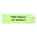 THINK GLOBALLY. ACT GLOBALLY. bumper stickers