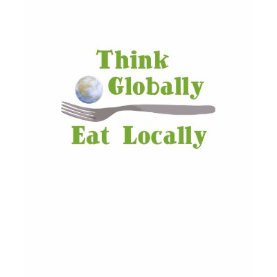 Think Globally Eat Locally Tee Shirts by evisionarts