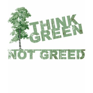 Think Green Not Greed T-Shirt shirt