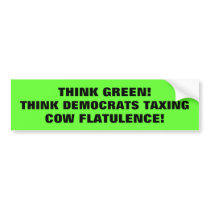 Think Green! Think DEMOCRATS taxing Cow FLATULENCE bumper stickers by Go_Buckeyes Think Green! Think DEMOCRATS taxing Cow FLATULENCE bumper stickers