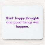 Think happy thoughts and good things will happen. mouse mats