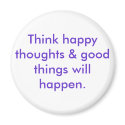 Think happy thoughts & good things will happen. magnets by Soulsongkaren Think happy thoughts & good things will happen. magnets