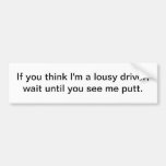 Think I'm a lousy driver - bumper sticker