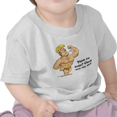 Think I&#39;m Cute? Check Out My Dad! T-shirt