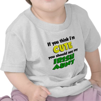 Think I&#39;m Cute Irish Aunt Tee Shirt