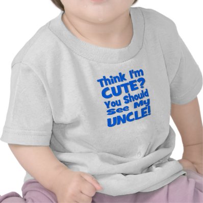 Think I'm Cute?  You should see my UNCLE! blue Tee Shirts