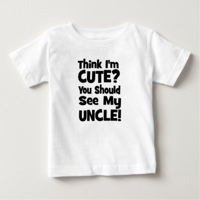 Think I&#39;m Cute?  You should see my UNCLE! T Shirt