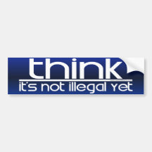 Think It's Not Illegal Yet Bumper Stickers