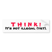 THINK! It's Not Illegal Yet Bumper Stickers