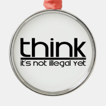 Think It's Not Illegal Yet Christmas Ornament