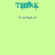 THINK, (It's not illegal yet) t-shirts