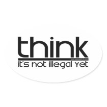 Think It's Not Illegal Yet Stickers