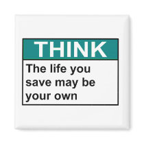 THINK The Life You Save May Be Your Own magnets