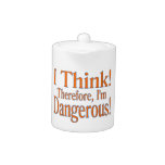 Thinking Makes Me Dangerous teapots