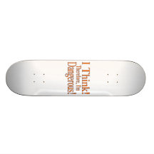 Thinking Makes Me Dangerous Skate Decks