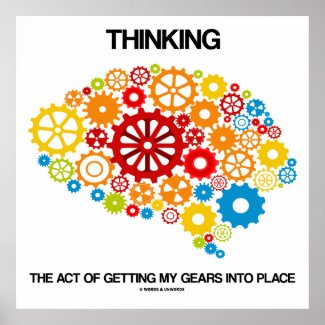 Thinking The Act Of Getting My Gears Into Place Print