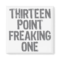 thirteen point freaking one magnet