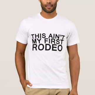 this aint my first rodeo t shirt