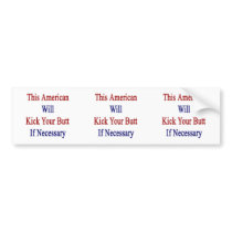 This American Will Kick Your Butt If Necessary Bumper Stickers