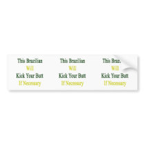 This Brazilian Will Kick Your Butt If Necessary Bumper Sticker
