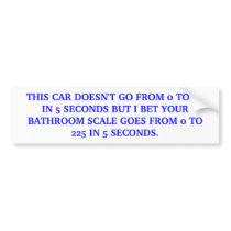 This car doesn't go from 0 to 60 in 5 seconds. bumper stickers by maximus7 This car doesn't go from 0 to 60 in 5 seconds. bumper stickers