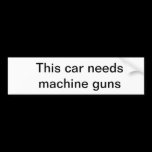 This car needs machine guns bumper stickers