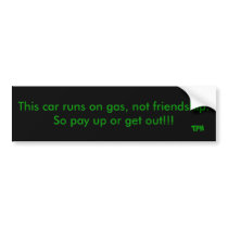 This car runs on gas, not friendship. So pay up... bumper stickers
