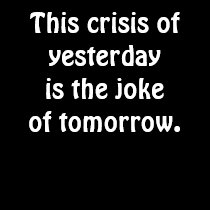 This crisis of yesterday is the joke of tomorrow t-shirts