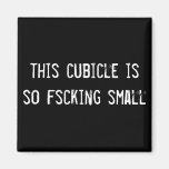 this cubicle is so fscking small magnet