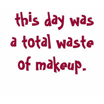 this day was a total waste of makeup. t-shirts by plaidtink this day was a total waste of makeup. t-shirts